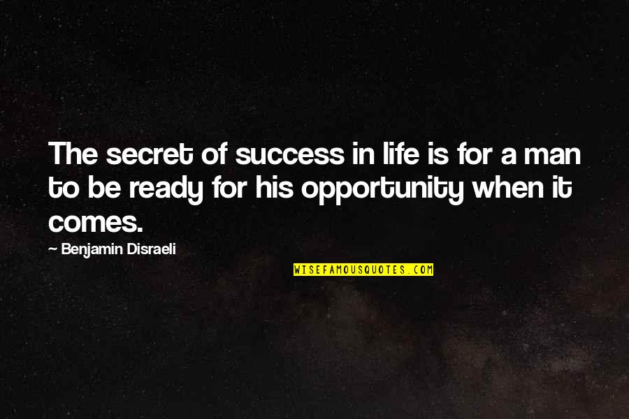 Opportunity In Life Quotes By Benjamin Disraeli: The secret of success in life is for