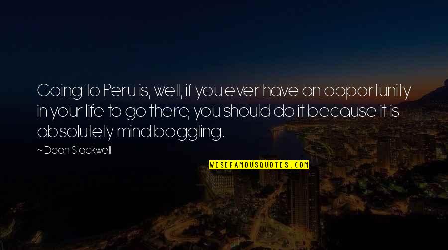 Opportunity In Life Quotes By Dean Stockwell: Going to Peru is, well, if you ever