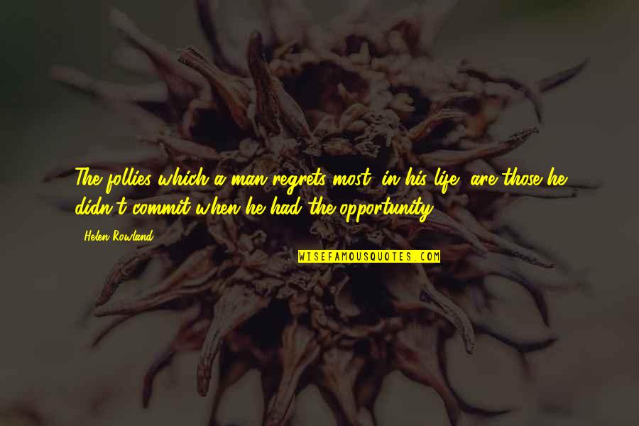 Opportunity In Life Quotes By Helen Rowland: The follies which a man regrets most, in