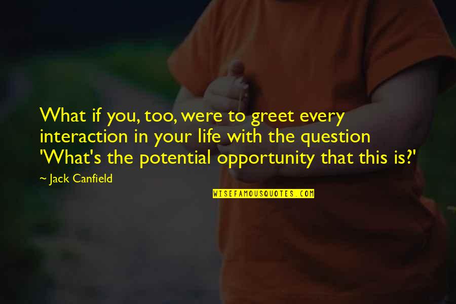 Opportunity In Life Quotes By Jack Canfield: What if you, too, were to greet every