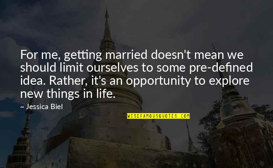 Opportunity In Life Quotes By Jessica Biel: For me, getting married doesn't mean we should