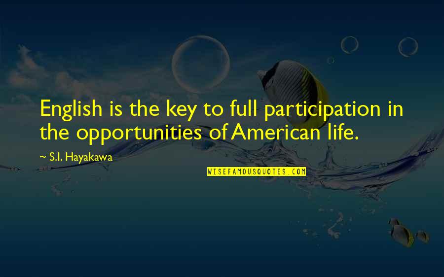 Opportunity In Life Quotes By S.I. Hayakawa: English is the key to full participation in