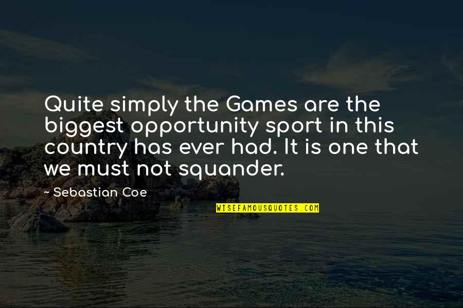 Opportunity In Sports Quotes By Sebastian Coe: Quite simply the Games are the biggest opportunity