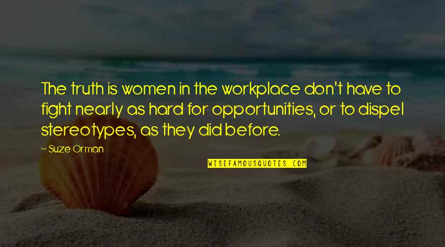 Opportunity In The Workplace Quotes By Suze Orman: The truth is women in the workplace don't