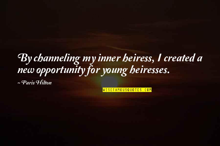 Opportunity Is Created Quotes By Paris Hilton: By channeling my inner heiress, I created a