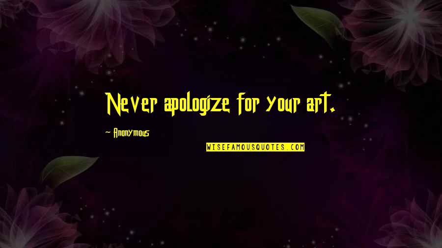 Opportunity Knocks But Once Quotes By Anonymous: Never apologize for your art.