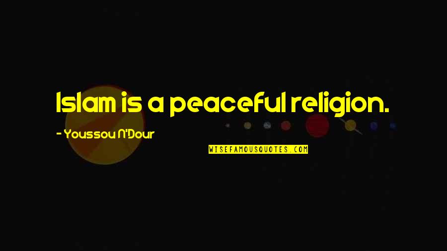 Opportunity Knocks Once In A Lifetime Quotes By Youssou N'Dour: Islam is a peaceful religion.