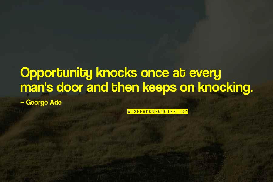 Opportunity Knocks Quotes By George Ade: Opportunity knocks once at every man's door and