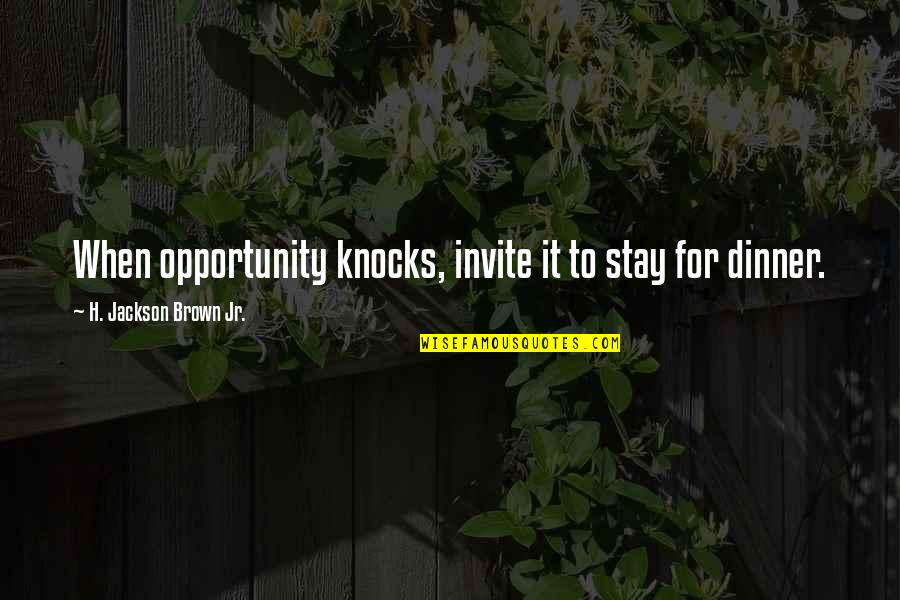 Opportunity Knocks Quotes By H. Jackson Brown Jr.: When opportunity knocks, invite it to stay for