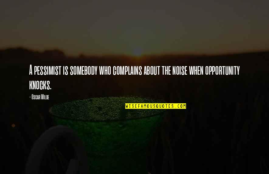 Opportunity Knocks Quotes By Oscar Wilde: A pessimist is somebody who complains about the