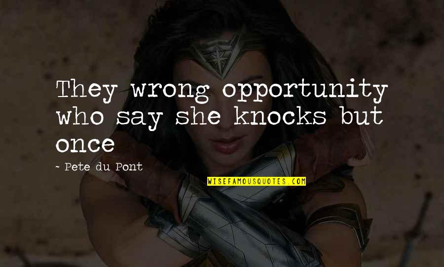 Opportunity Knocks Quotes By Pete Du Pont: They wrong opportunity who say she knocks but