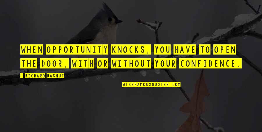 Opportunity Knocks Quotes By Richard Dashut: When opportunity knocks, you have to open the