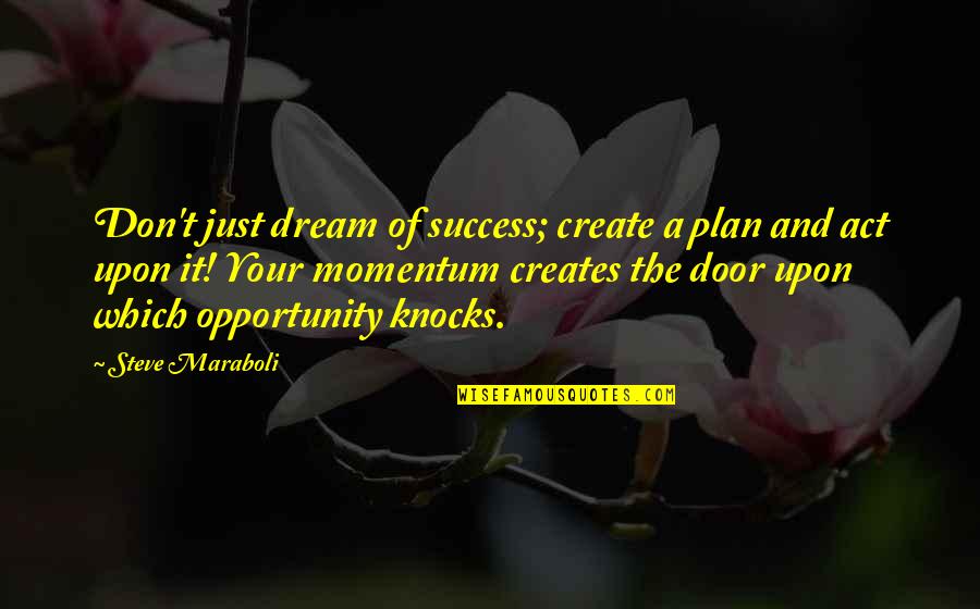 Opportunity Knocks Quotes By Steve Maraboli: Don't just dream of success; create a plan