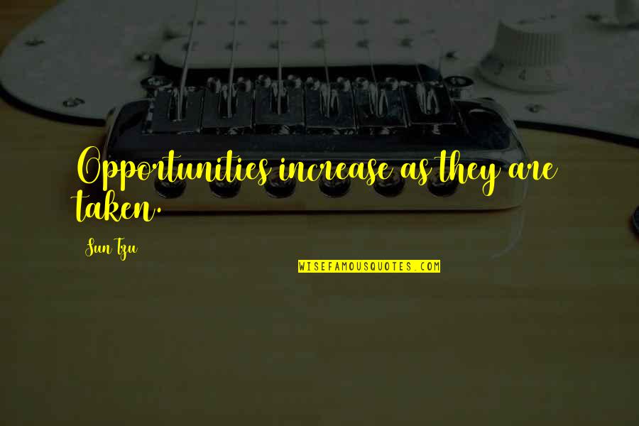 Opportunity Not Taken Quotes By Sun Tzu: Opportunities increase as they are taken.