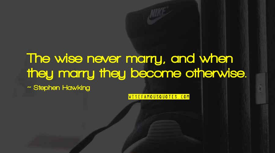 Opportunity Of A Lifetime Quotes By Stephen Hawking: The wise never marry, and when they marry Opportunity Of A Lifetime Quotes By Stephen Hawking: The wise never marry, and when they marry
