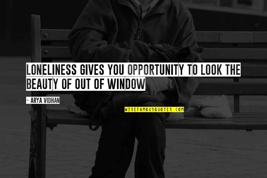 Opportunity Of Life Quotes By Arya Vidhan: Loneliness gives you opportunity to look the beauty