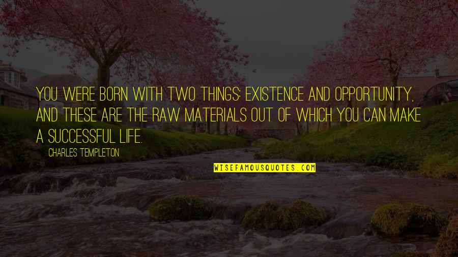 Opportunity Of Life Quotes By Charles Templeton: You were born with two things: existence and