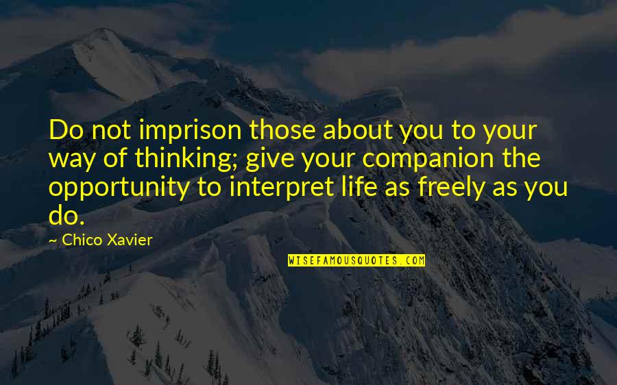 Opportunity Of Life Quotes By Chico Xavier: Do not imprison those about you to your