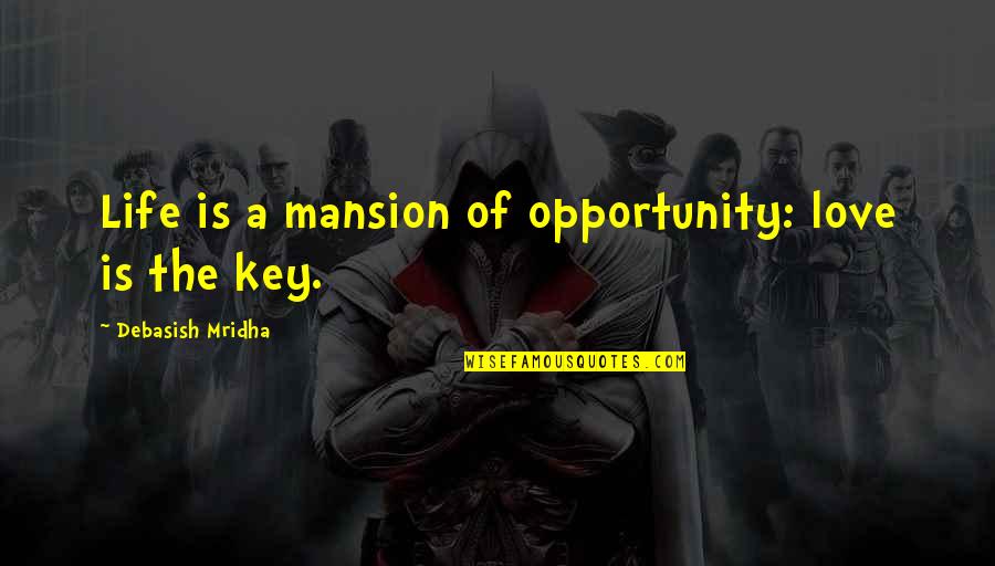 Opportunity Of Life Quotes By Debasish Mridha: Life is a mansion of opportunity: love is