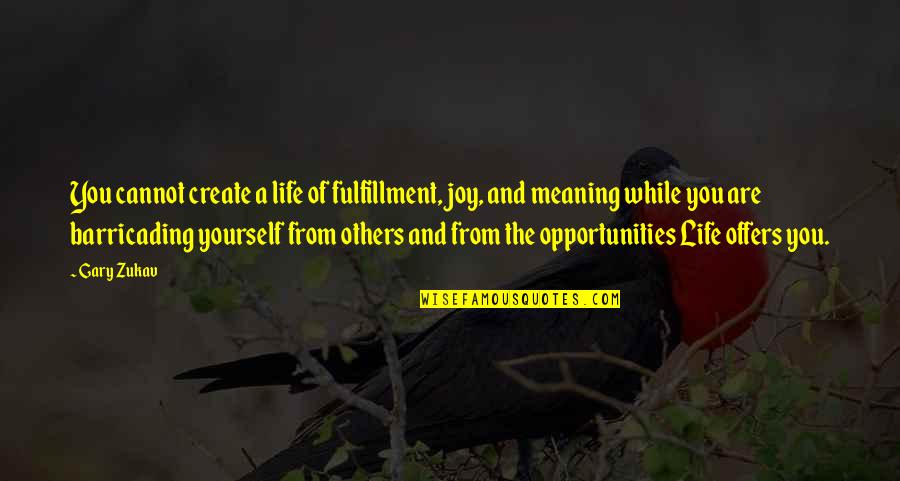 Opportunity Of Life Quotes By Gary Zukav: You cannot create a life of fulfillment, joy,