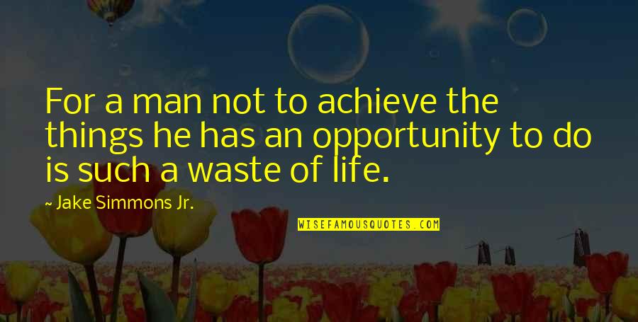 Opportunity Of Life Quotes By Jake Simmons Jr.: For a man not to achieve the things
