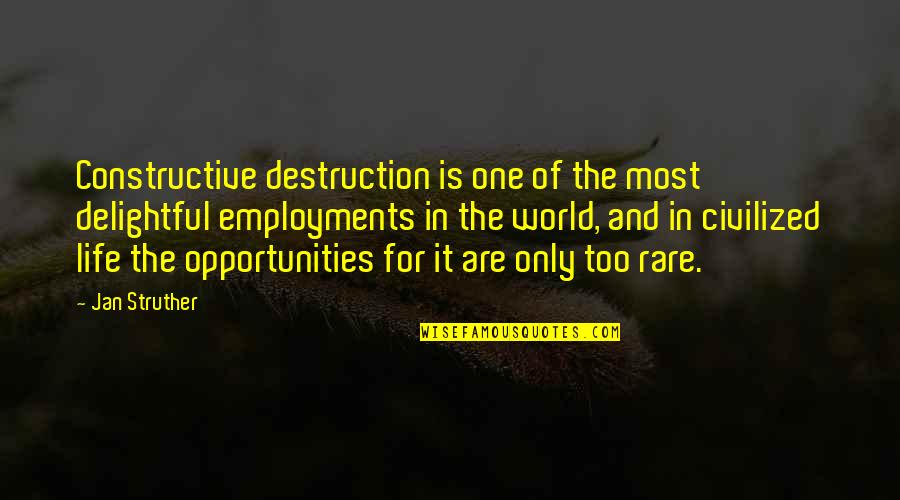 Opportunity Of Life Quotes By Jan Struther: Constructive destruction is one of the most delightful