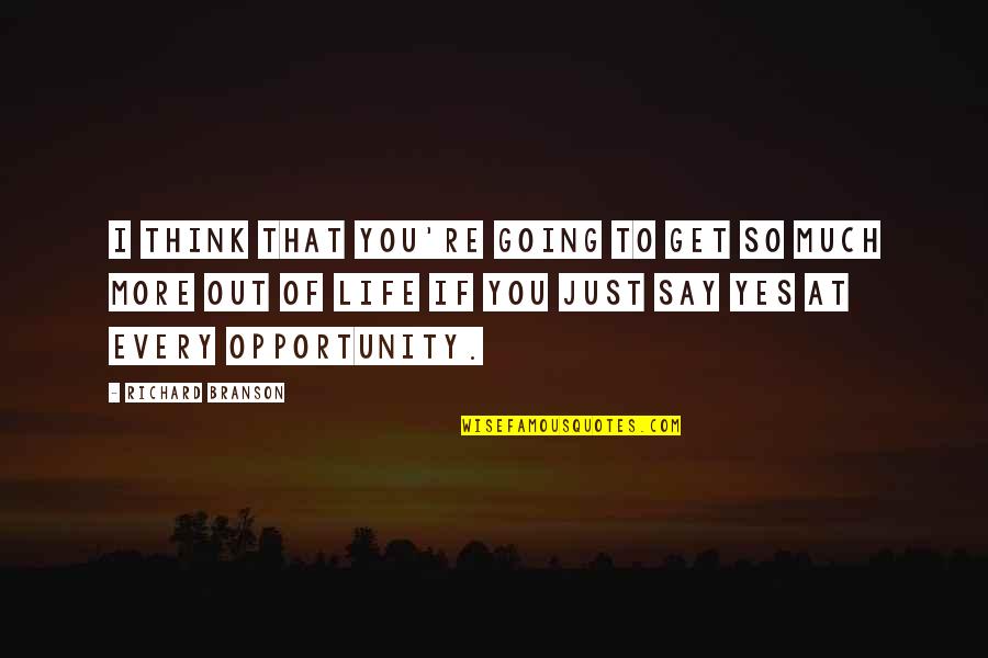Opportunity Of Life Quotes By Richard Branson: I think that you're going to get so