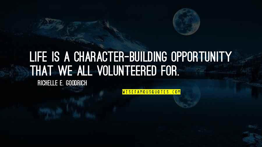 Opportunity Of Life Quotes By Richelle E. Goodrich: Life is a character-building opportunity that we all