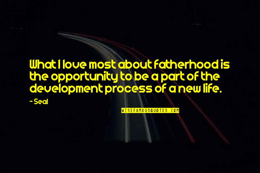 Opportunity Of Life Quotes By Seal: What I love most about fatherhood is the