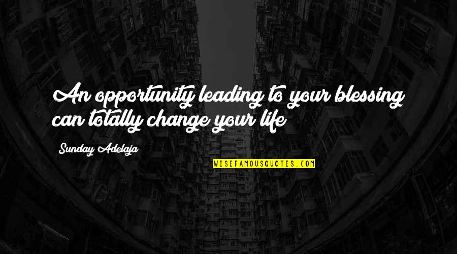 Opportunity Of Life Quotes By Sunday Adelaja: An opportunity leading to your blessing can totally