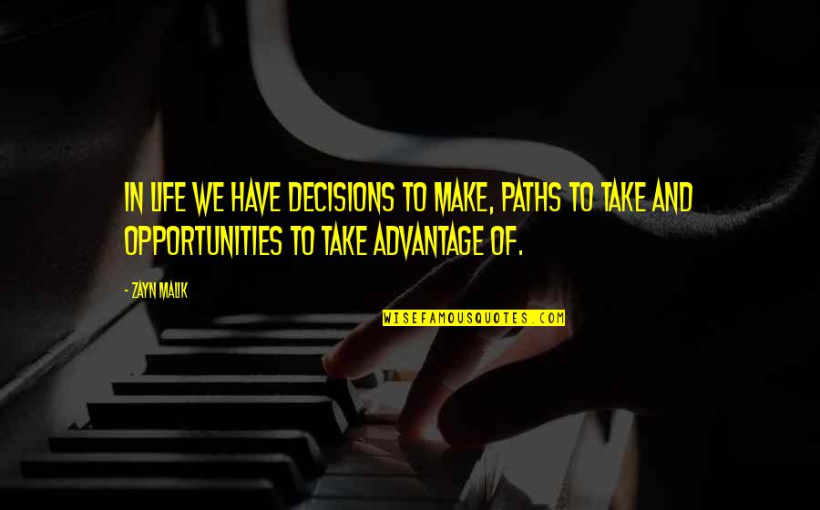 Opportunity Of Life Quotes By Zayn Malik: In life we have decisions to make, paths