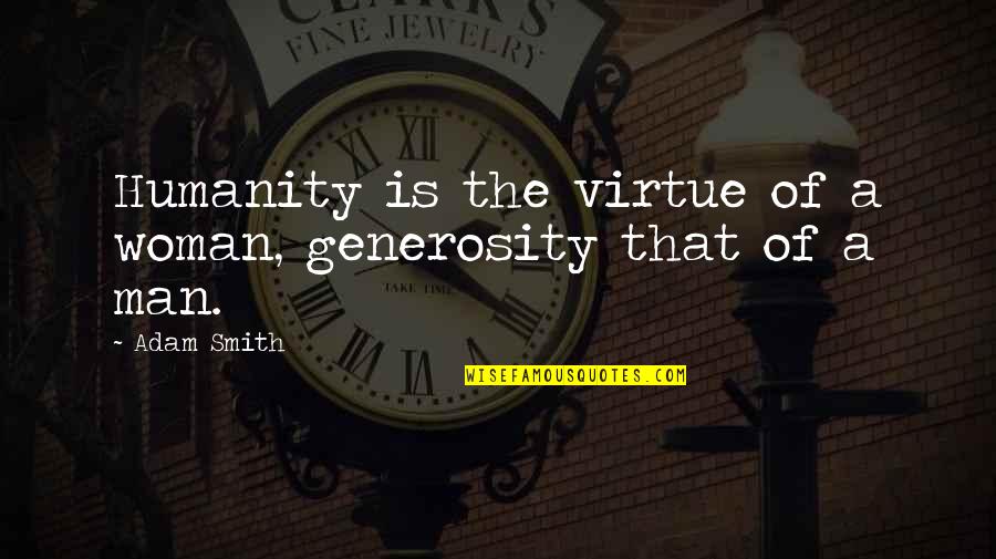 Opportunity Overalls Quote Quotes By Adam Smith: Humanity is the virtue of a woman, generosity