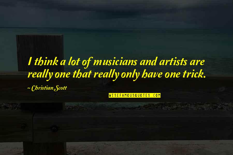 Opportunity Overalls Quote Quotes By Christian Scott: I think a lot of musicians and artists