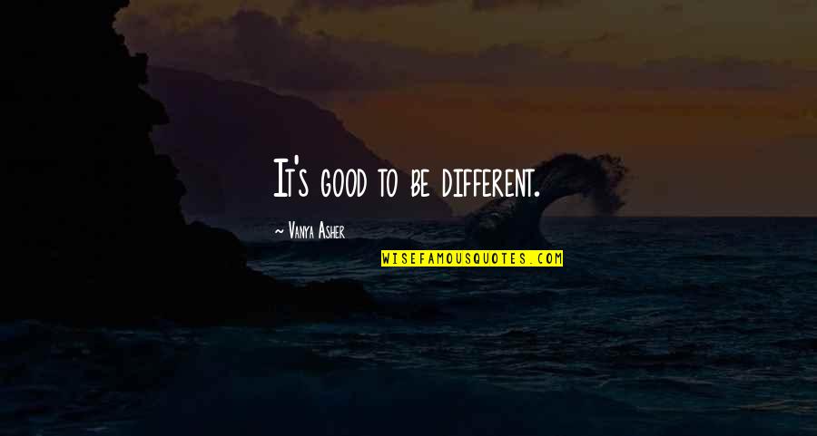 Opportunity Overalls Quote Quotes By Vanya Asher: It's good to be different.