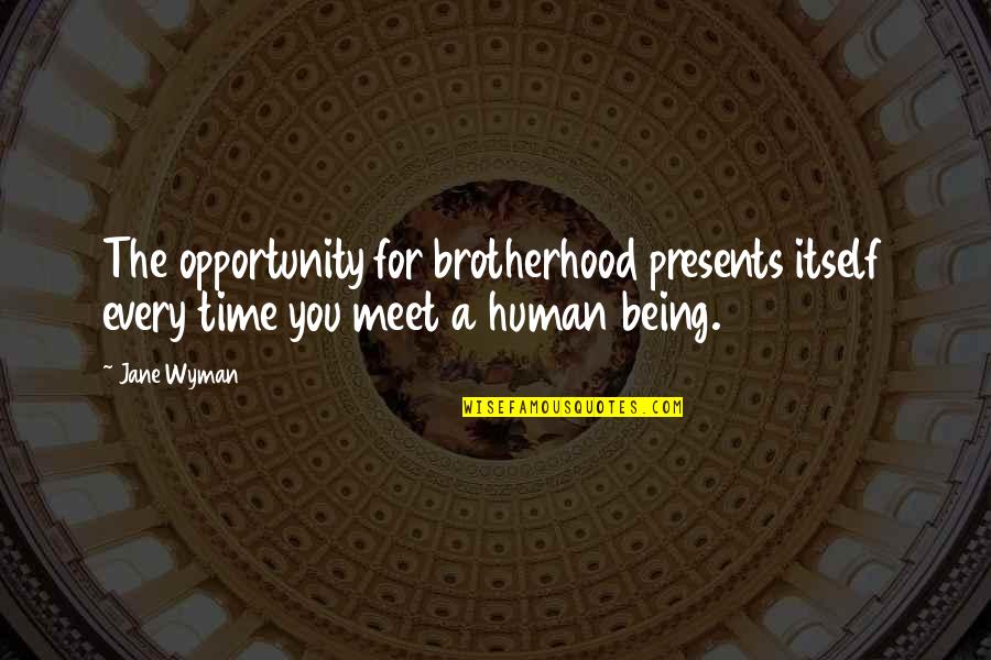 Opportunity Presents Itself Quotes By Jane Wyman: The opportunity for brotherhood presents itself every time