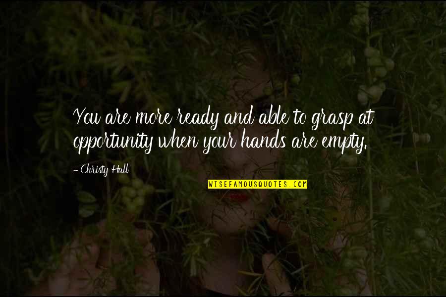 Opportunity Quotes And Quotes By Christy Hall: You are more ready and able to grasp