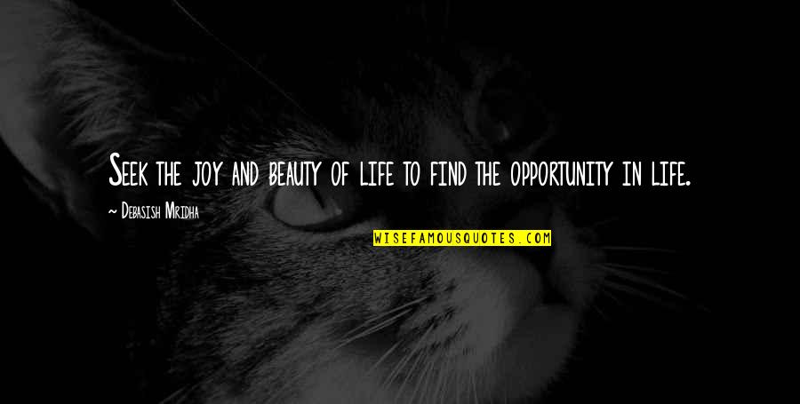 Opportunity Quotes And Quotes By Debasish Mridha: Seek the joy and beauty of life to