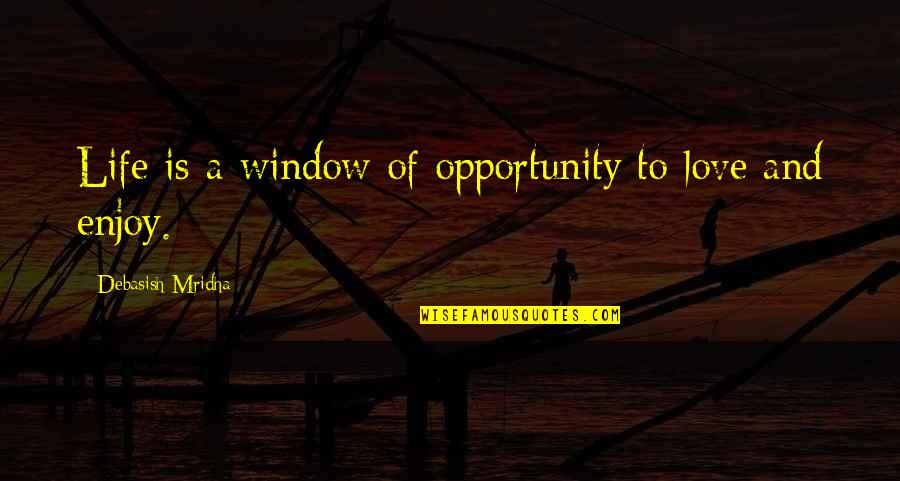 Opportunity Quotes And Quotes By Debasish Mridha: Life is a window of opportunity to love