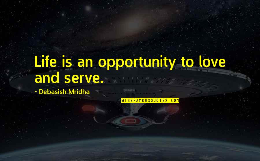 Opportunity Quotes And Quotes By Debasish Mridha: Life is an opportunity to love and serve.