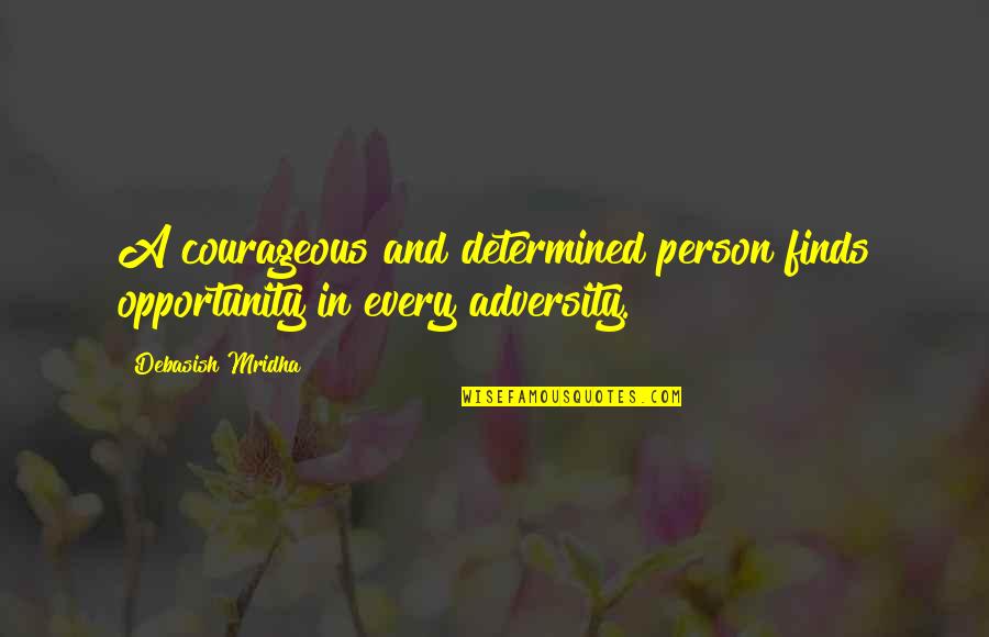 Opportunity Quotes And Quotes By Debasish Mridha: A courageous and determined person finds opportunity in