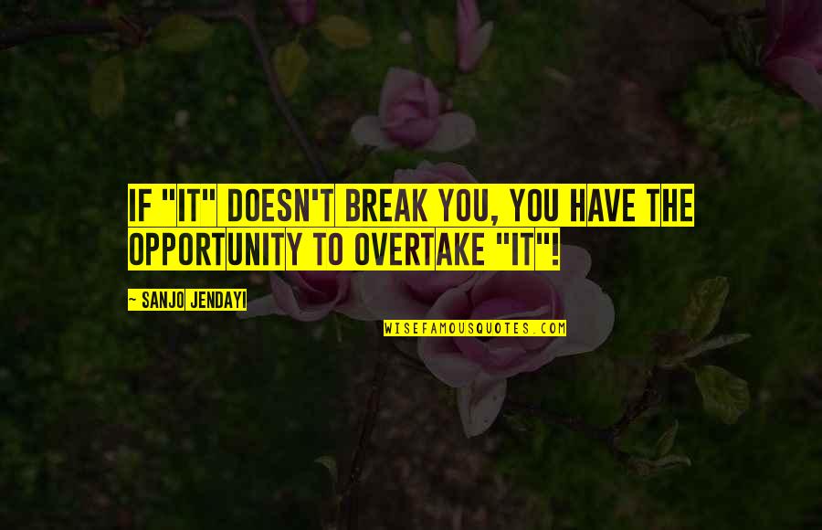 Opportunity Quotes By Sanjo Jendayi: If "IT" doesn't break you, you have the