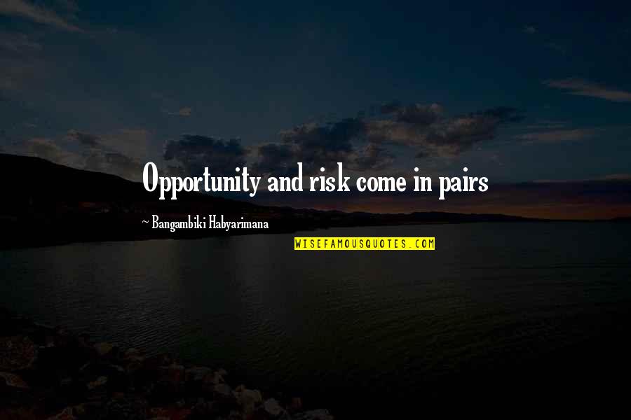 Opportunity Taking Quotes By Bangambiki Habyarimana: Opportunity and risk come in pairs