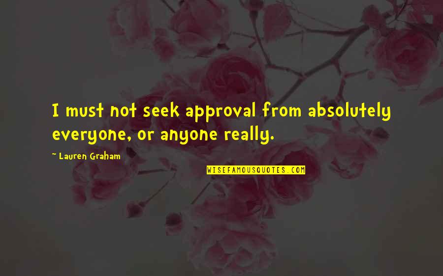 Opportunity Taking Quotes By Lauren Graham: I must not seek approval from absolutely everyone,