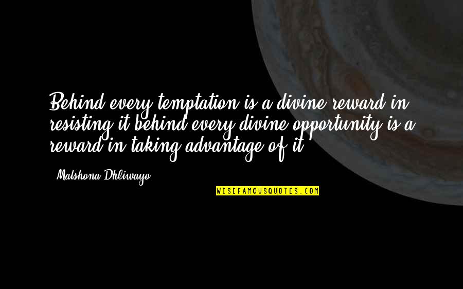 Opportunity Taking Quotes By Matshona Dhliwayo: Behind every temptation is a divine reward in