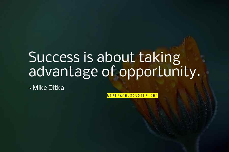 Opportunity Taking Quotes By Mike Ditka: Success is about taking advantage of opportunity.