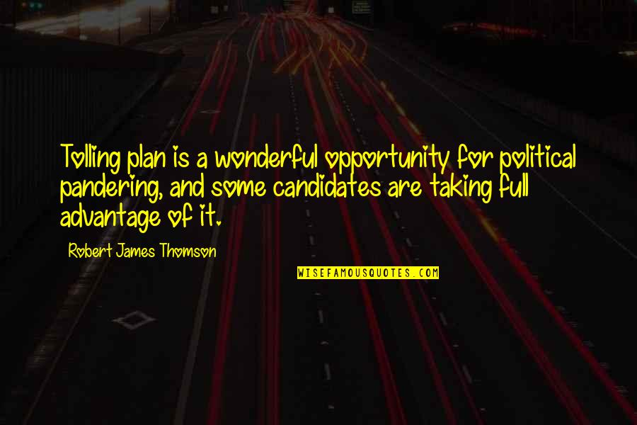 Opportunity Taking Quotes By Robert James Thomson: Tolling plan is a wonderful opportunity for political