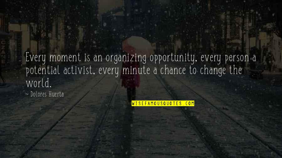 Opportunity To Change Quotes By Dolores Huerta: Every moment is an organizing opportunity, every person