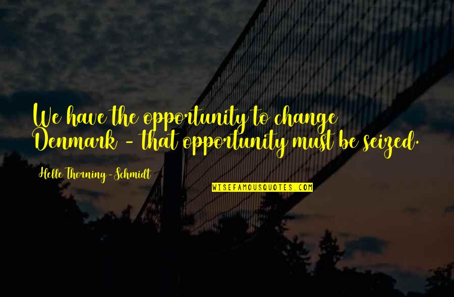 Opportunity To Change Quotes By Helle Thorning-Schmidt: We have the opportunity to change Denmark -