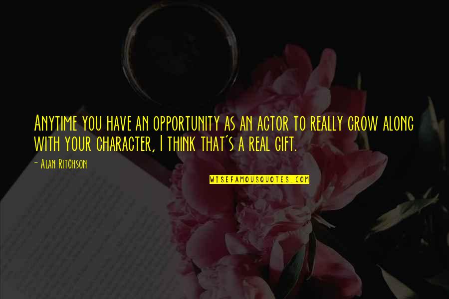 Opportunity To Grow Quotes By Alan Ritchson: Anytime you have an opportunity as an actor