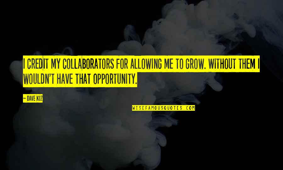 Opportunity To Grow Quotes By Dave Koz: I credit my collaborators for allowing me to